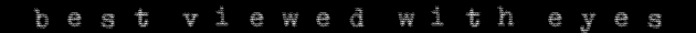 b e s t  v i e w e d  w i t h  e y e s